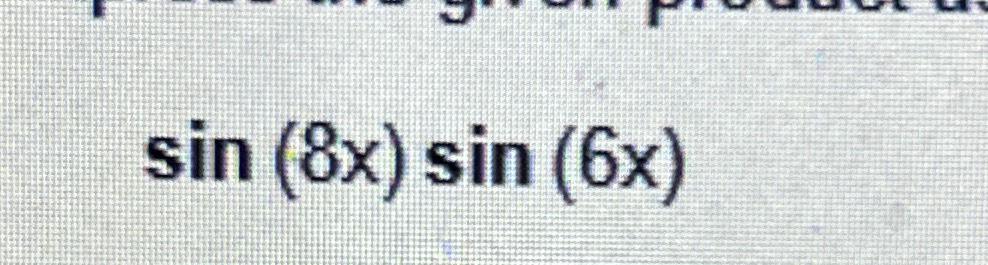 Solved sin(8x)sin(6x) | Chegg.com