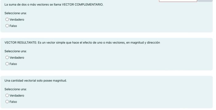 La suma de dos o más vectores se llama VECTOR COMPLEMENTARIO. Seleccione una: Verdadero Falso VECTOR RESULTANTE: Es un vect