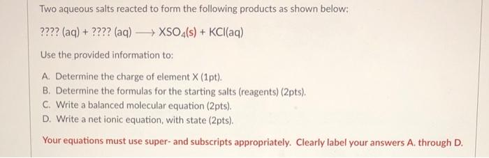 Two aqueous salts reacted to form the following products as shown below:
\[
\text { ???? }(\mathrm{aq})+? ? ? ?(\mathrm{aq})