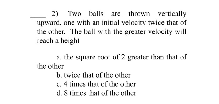 Solved 2) Two Balls Are Thrown Vertically Upward, One With | Chegg.com