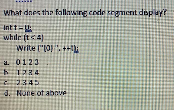 Solved What does the following code segment display? int t = | Chegg.com