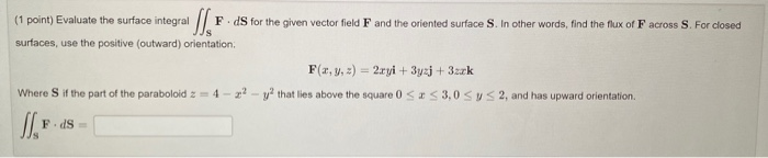 Solved (1 point) Evaluate the surface integral // F. ds for | Chegg.com