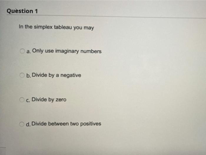 Solved Question 1 In the simplex tableau you may a. Only use