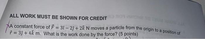 Solved ALL WORK MUST BE SHOWN FOR CREDIT A constant force of | Chegg.com
