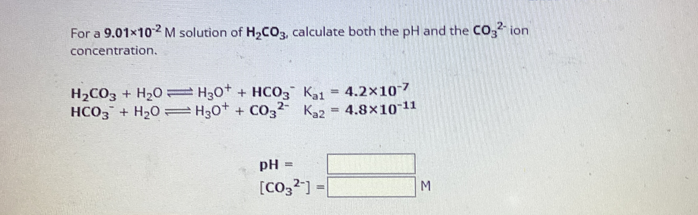 Solved For a 9.01×102M ﻿solution of H2CO3, ﻿calculate both