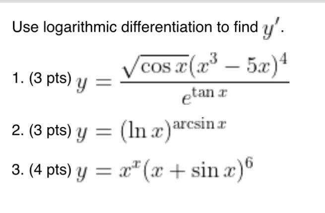 Use logarithmic differentiation to find \( y^{\prime} \). 1. (3 pts) \( y=\frac{\sqrt{\cos x}\left(x^{3}-5 x\right)^{4}}{e^{\