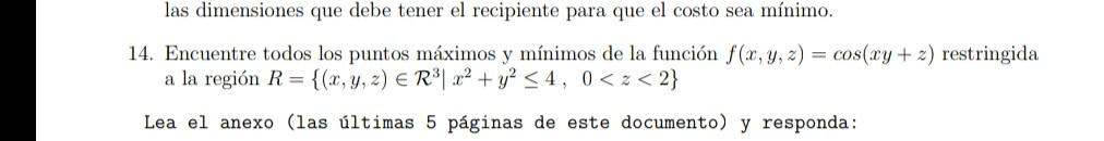 14. Encuentre todos los puntos máximos y mínimos de la función \( f(x, y, z)=\cos (x y+z) \) restringida a la región \( R=\le