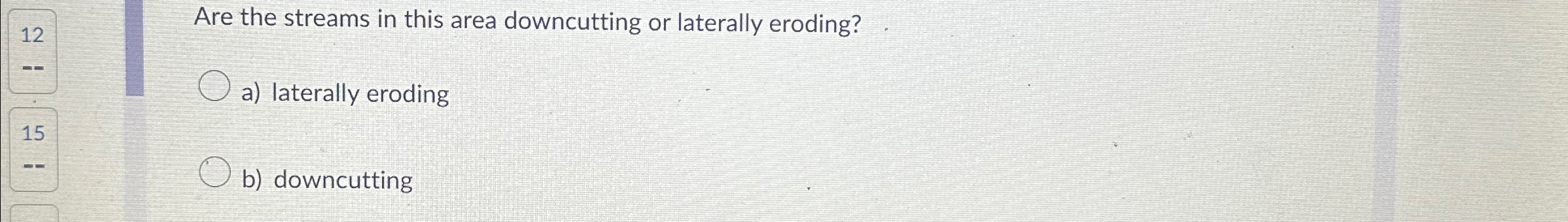 Solved 12Are the streams in this area downcutting or | Chegg.com