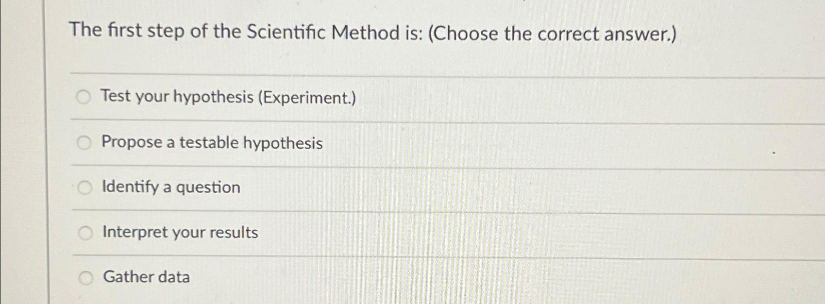 Solved The first step of the Scientific Method is: (Choose | Chegg.com