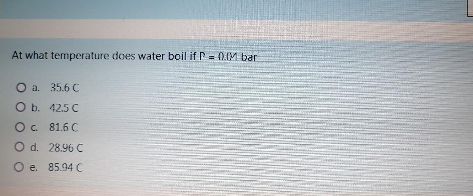 Solved At what temperature does water boil if P = 0.04 bar O