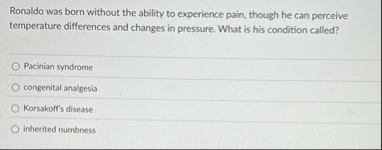 Solved Ronaldo was born without the ability to experience | Chegg.com