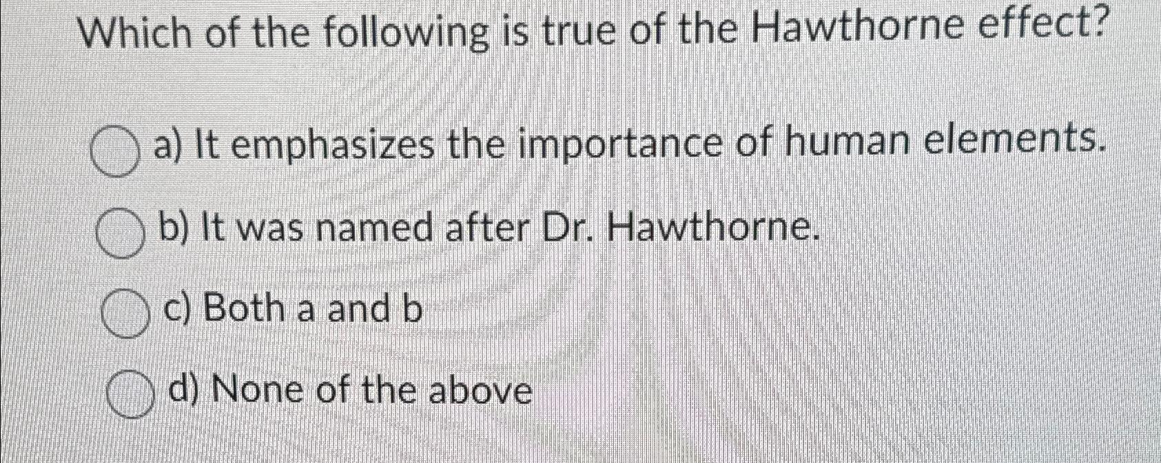 Solved Which Of The Following Is True Of The Hawthorne | Chegg.com