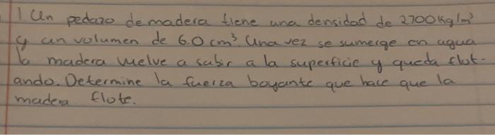 1. Un pedazo demadera tiene wha densidad de \( 2700 \mathrm{~kg}^{1 / \mathrm{m}^{3}} \) 4 an volumen de \( 6.0 \mathrm{~cm}^