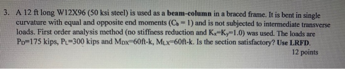 Solved 3. A 12 ft long W12X96 (50 ksi steel) is used as a | Chegg.com