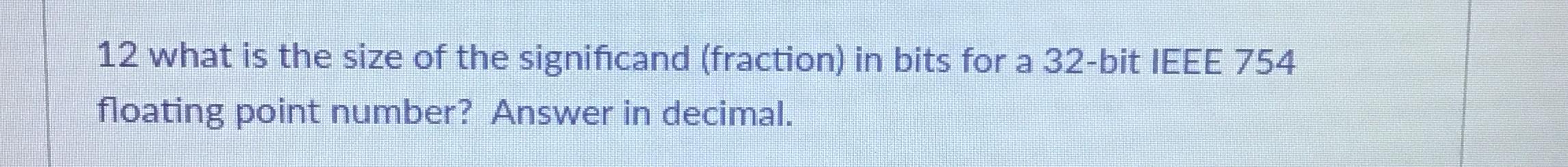 Solved 12 ﻿what is the size of the significand (fraction) | Chegg.com