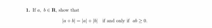 Solved 1. If A,b∈R, Show That ∣a+b∣=∣a∣+∣b∣ | Chegg.com