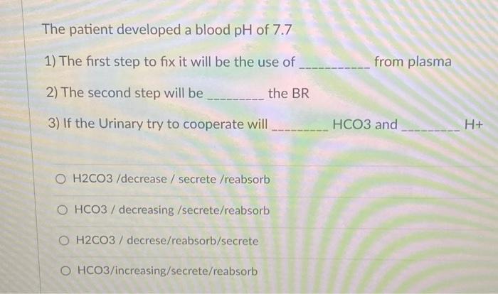 Solved The patient developed a blood pH of 7.7 1) The first | Chegg.com