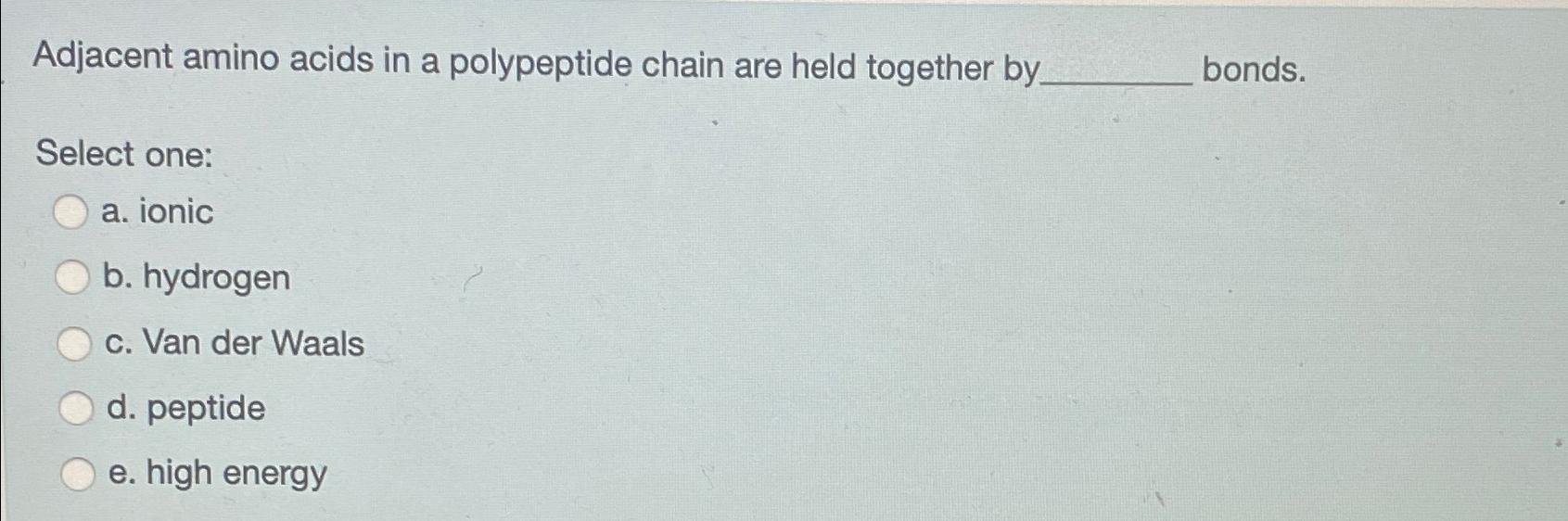 Solved Adjacent amino acids in a polypeptide chain are held