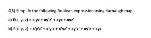 Q5) Simplify the following Boolean expression using Karnaugh map: a) \( F(x, y, z)=x^{\prime} y z+x y^{\prime} z^{\prime}+x y