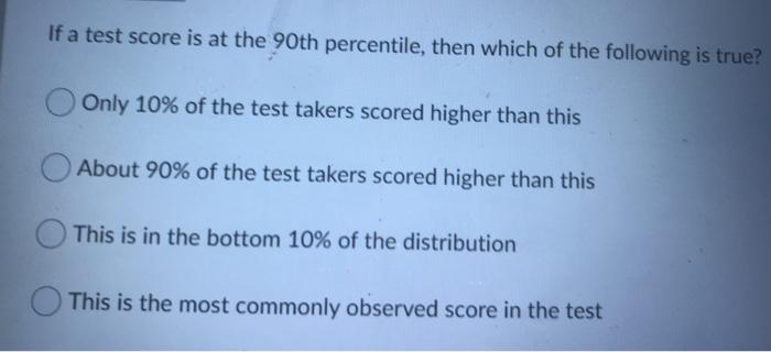 Solved If a test score is at the 90th percentile, then which | Chegg.com