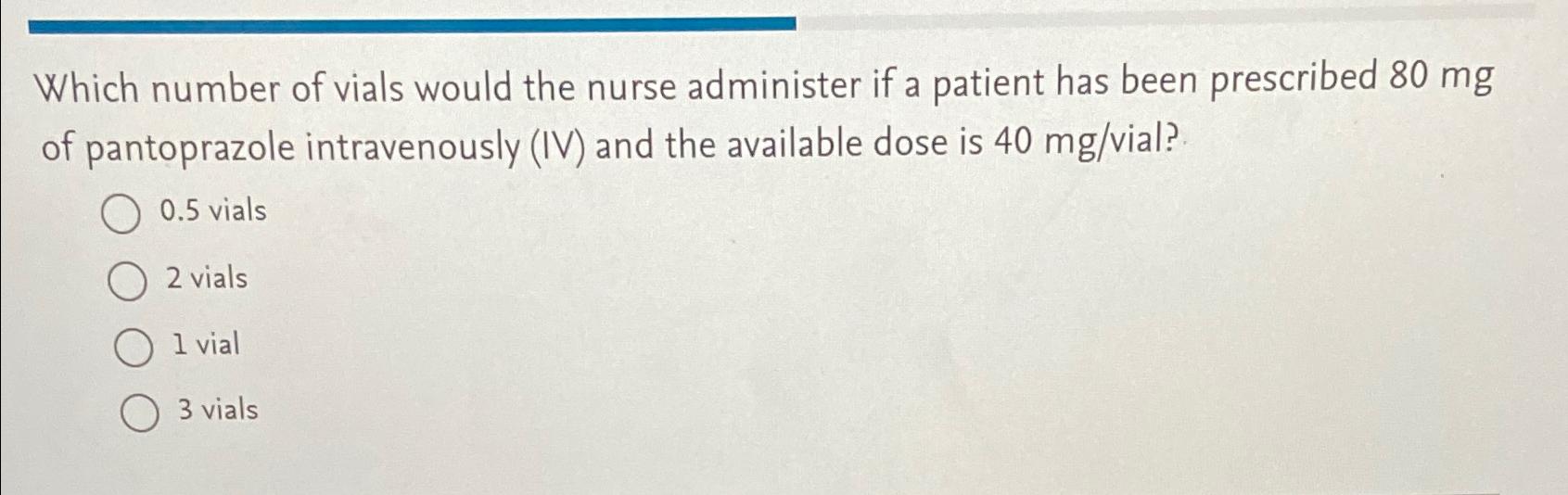 Solved Which number of vials would the nurse administer if a | Chegg.com