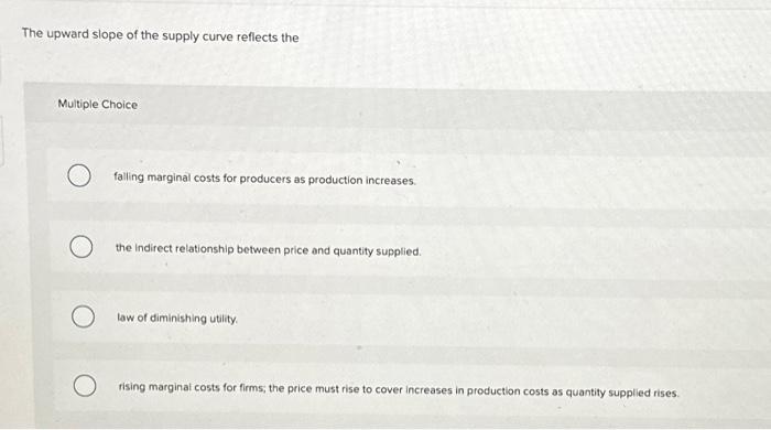 Solved The upward slope of the supply curve reflects the | Chegg.com