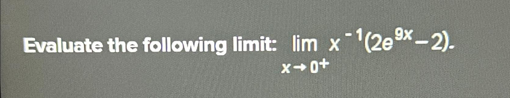 Solved Evaluate the following limit: limx→0+x-1(2e9x-2). | Chegg.com