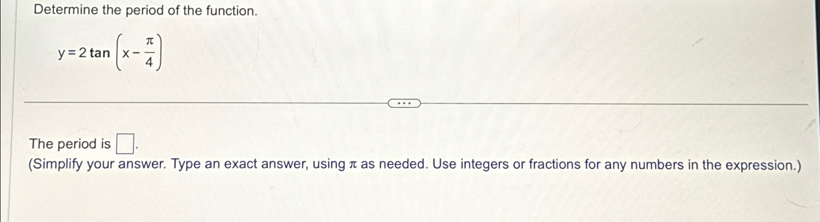 Solved Determine the period of the function.y=2tan(x-π4)The | Chegg.com