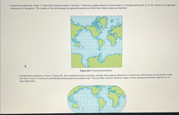 - Conformal projections, shown in Figure B3, preserve angle or direction. Preserving angles allows for presorvation of compas
