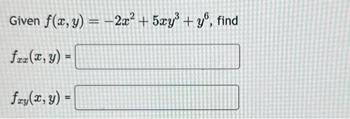 Given \( f(x, y)=-2 x^{2}+5 x y^{3}+y^{6} \), \[ f_{x x}(x, y)= \] \[ f_{x y}(x, y)= \]