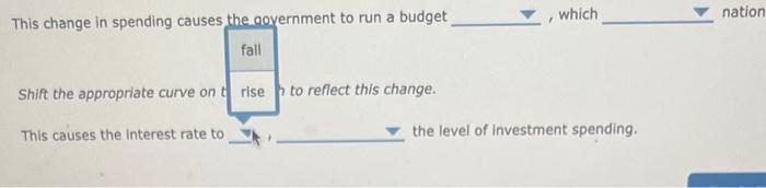 This change in spending causes the ooyernment to run a budget , which nation
Shift the appropriate curve on to reflect this c