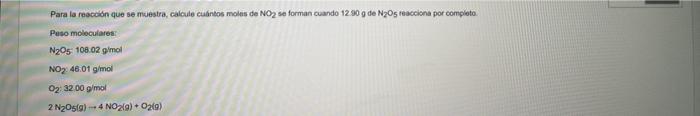 Para la reacción que se muestra, calcule cuintos molas de NO se forman cuando 12,90 g de N2Os reacciona por completo Peso mol