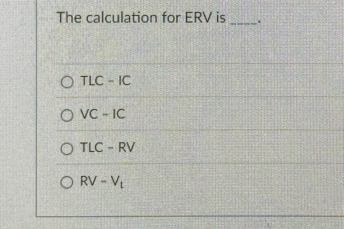 Solved The calculation for ERV isTLC-ICVC - ﻿ICTLC-RVRV=Vt | Chegg.com