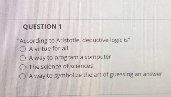 Solved QUESTION 1 "According to Aristotle, deductive logic | Chegg.com
