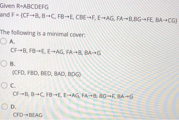 Solved Given R=ABCDEFG And F = {CF-B, B+C, FB+E, CBEF, E-AG, | Chegg.com