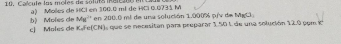 10. Calcule los moles de soluto a) Moles de \( \mathrm{HCl} \) en \( 100.0 \mathrm{ml} \) de \( \mathrm{HCl} 0.0731 \mathrm{M