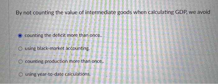 Solved By not counting the value of intermediate goods when | Chegg.com