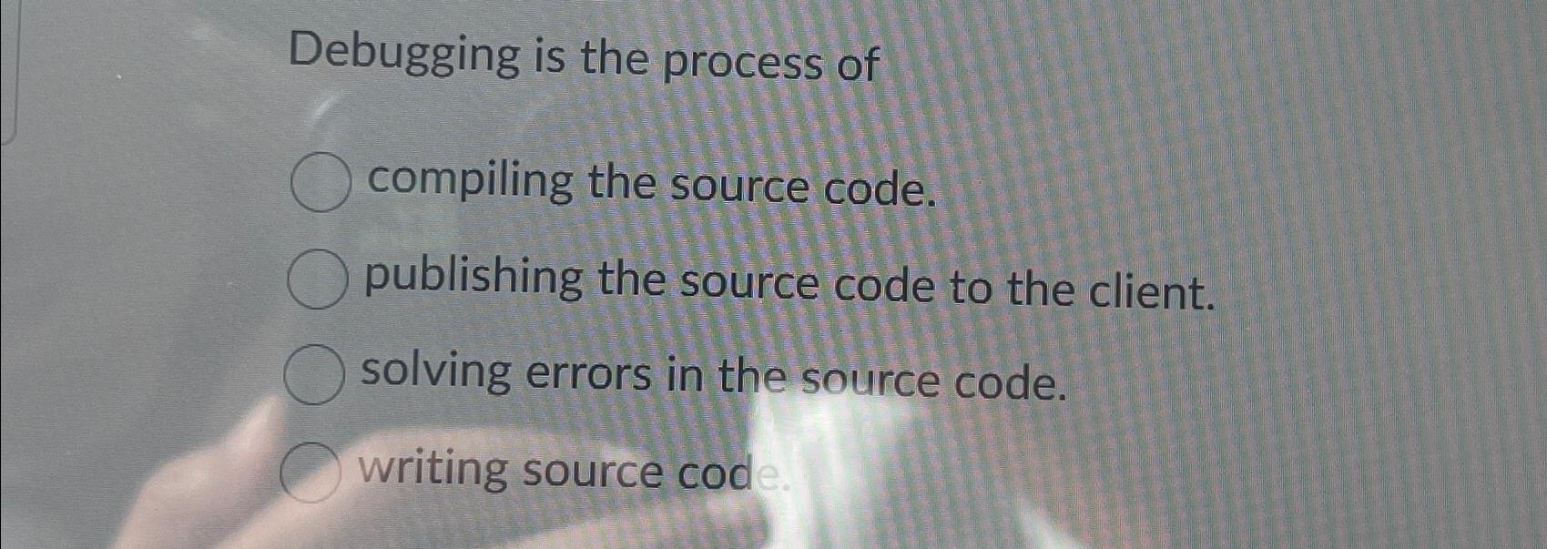 Solved Debugging Is The Process Ofcompiling The Source | Chegg.com