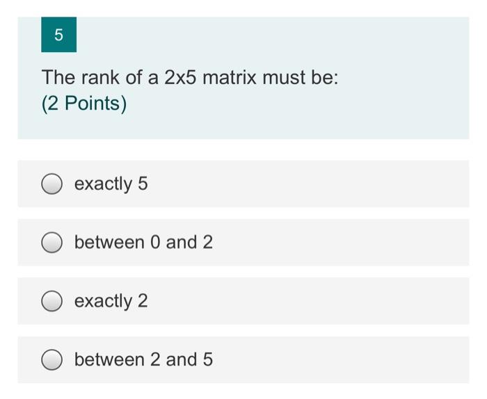 Solved 5 The rank of a 2x5 matrix must be: (2 Points) | Chegg.com