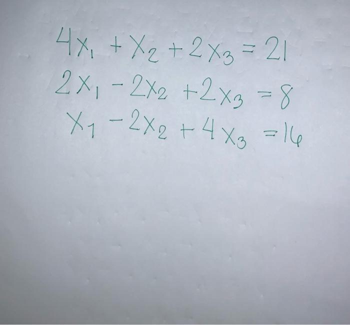 Solved 4x, + X2 + 2x3 = 21 2x, - 2X2 + 2x3 8 Xy - 2X2 + 4 X | Chegg.com