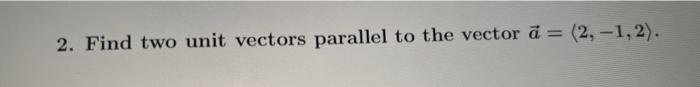 Solved 2. Find two unit vectors parallel to the vector | Chegg.com