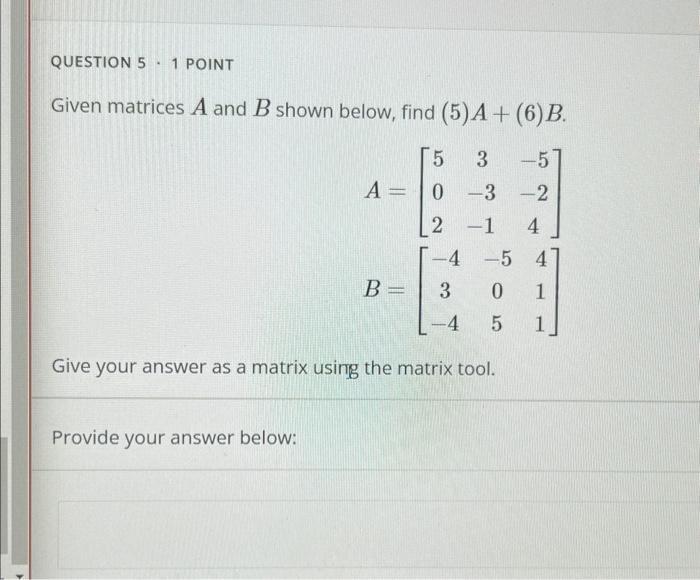 Solved Given matrices A and B shown below, find (5) A+(6)B. | Chegg.com