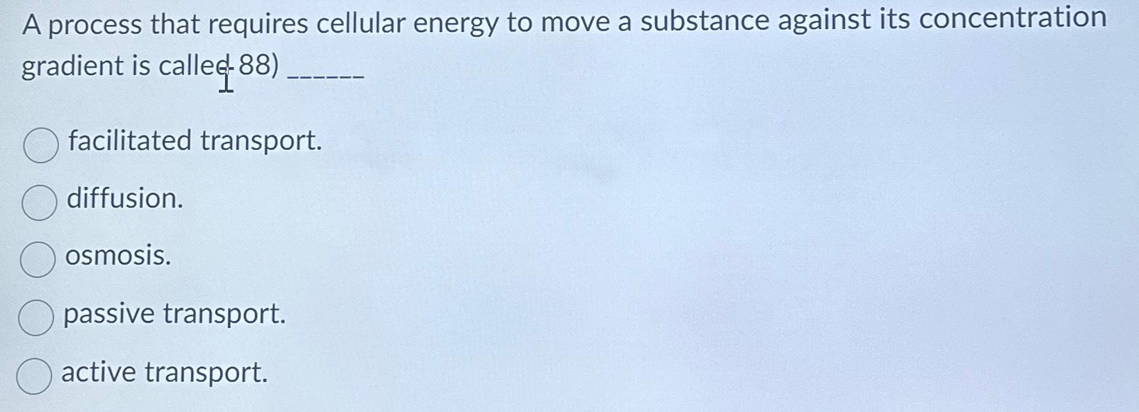 Solved A process that requires cellular energy to move a | Chegg.com