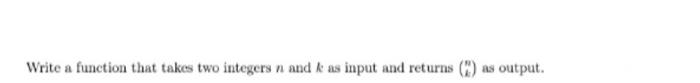 Solved Write a function that takes two integers n and k as | Chegg.com