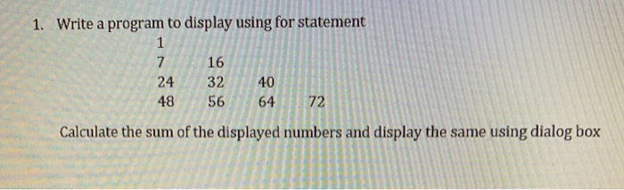 Solved 1. Write a program to display using for statement 1 7 | Chegg.com