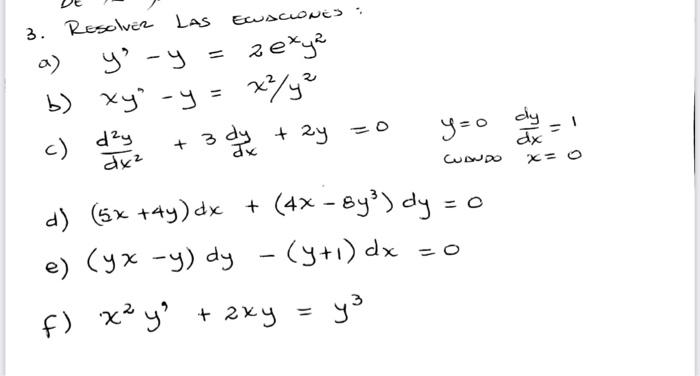 Resolver las equaciones: a) \( y^{\prime}-y=2 e^{x} y^{2} \) b) \( x y^{2}-y=x^{2} / y^{2} \) c) \( \begin{array}{ll}\frac{d^