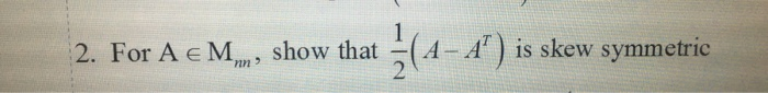 Solved 2. For A EMm, show that }(1-4) is skew symmetric | Chegg.com
