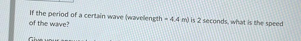 Solved If the period of a certain wave (wavelength = 4.4 m) | Chegg.com