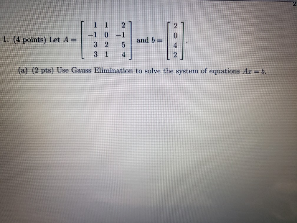 Solved 1. (4 points) Let A= 1 1 2 -1 0 -1 3 2 5 3 1 4 and b | Chegg.com