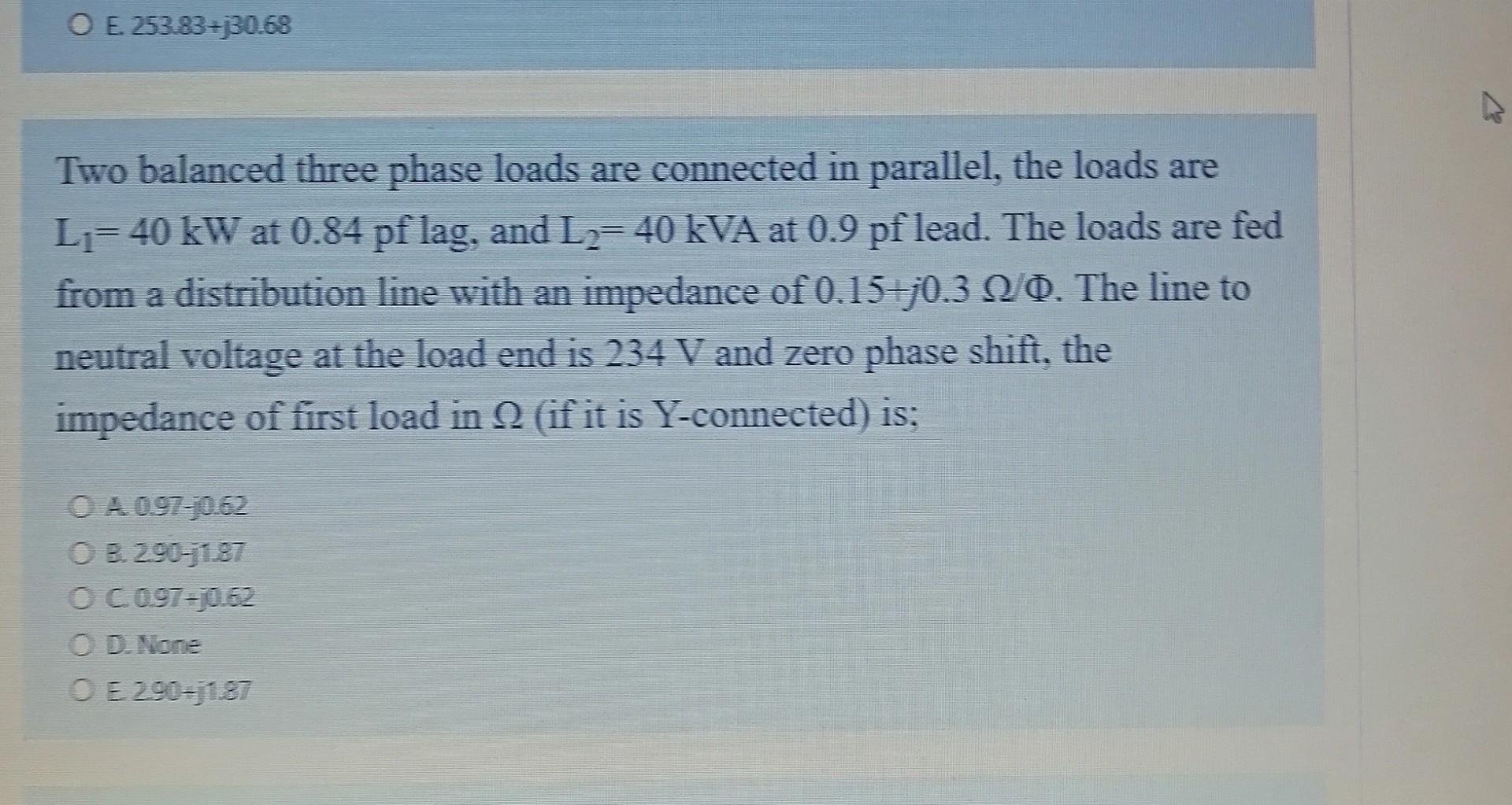 Solved O E. 253.83+j30.68 Two balanced three phase loads are | Chegg.com